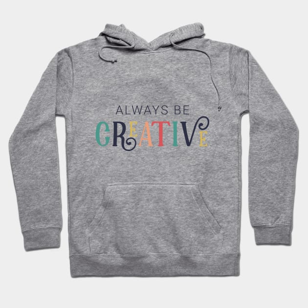 Always Be Creative Cute Colorful Style Hoodie by ROSHARTWORK